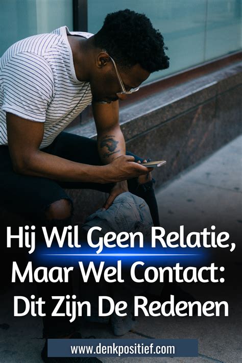 man wil geen relatie maar wel contact|Hij Wil Geen Relatie, Maar Wel Contact: Dit Zijn De Redenen